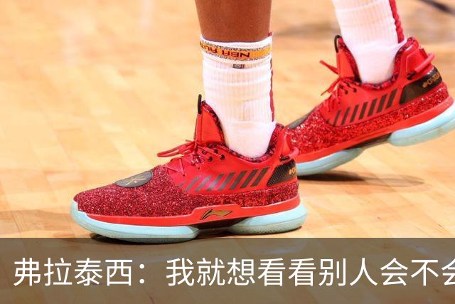 弗拉泰西：我就想看看别人会不会做出不同的选择
